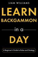 Learn Backgammon in a Day: A Beginner's Guide to Rules and Strategy