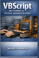 VBScript for IT Support and System Administrators: A Practical Guide