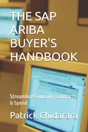 The SAP Ariba Buyer's Handbook: Streamline Sourcing, Contracts & Spend