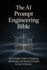 The AI Prompt Engineering Bible: The Complete Guide to Designing, Optimizing, and Mastering Prompts for Any AI Syst