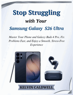 Stop Struggling with Your Samsung Galaxy S26 Ultra: Master Your Phone and Galaxy Buds 4 Pro, Fix Problems Fast, and Enjoy a Smooth, Stress-Free Experience