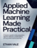 Applied Machine Learning Made Practical