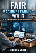 Fair Machine Learning with R: Detecting and Reducing Algorithmic Bias