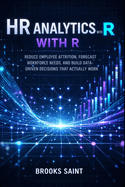 HR Analytics with R: Reduce Employee Attrition, Forecast Workforce Needs, and Build Data-Driven Decisions That Actually Work