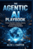 The Agentic AI Playbook: A Step-by-Step Guide to Designing, Deploying, and Optimizing Autonomous AI Systems in the Real World