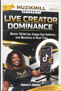 LIVE Creator Dominance: Master TikTok LIVE, Engage Your Audience, and Monetize in Real Time