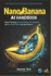 Nano Banana AI Handbook: Master Prompting, Advanced Editing, API Integration, and Real-World Projects with Nano Banana 2