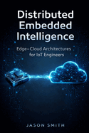 Distributed Embedded Intelligence: Edge-Cloud Architectures for IoT Engineers