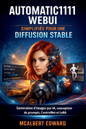 Automatic1111 Webui Simplifi�e Pour Une Diffusion Stable: G�n�ration d'images par IA, conception de prompts, ControlNet et LoRA