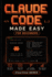 Claude Code Made Easy for Beginners: Practical Guide to AI Models, Vibe Coding, Apps, Tools, Agents, Projects, Build Intelligence Systems, Automate Workflows, Launch Profitable Business Products