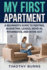 My First Apartment: A Beginner's Guide to Renting, Budgeting, Leases, Move-In, Roommates, and Move-Out