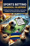 Sports Betting Bankroll Blueprint: A 30-Day Unit System, Risk Rules, and Tracking Templates for Consistent Decision-Making