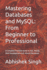Mastering Databases and MySQL: From Beginner to Professional: A Complete Practical Guide to SQL, MySQL, Web Development & AI-driven Databases