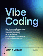 Vibe Coding: How Developers, Designers, and Non-Coders Are Building Real Software by Describing Intent to AI - and Why This Changes Everything About What It Means to Be a Programmer