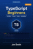 TypeScript for Beginners: From JavaScript to TypeScript the Practical Way Build Real Projects, Master Types, and Create AI-Powered Applications with Confidence