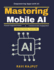 Mastering Mobile AI: AI-Integrated Mobile Development AI Governance Compliance AI-Driven User Experience Future of Mobile AI AI-Powered User Interfaces Innovative AI in Mobile