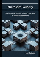 Microsoft Foundry: The Complete Guide to Building Enterprise AI and Intelligent Agents