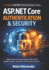 ASP.NET Core Authentication & Security: Build Production-Ready Identity, JWT, OAuth, OpenID Connect, and Secure Authorization Systems