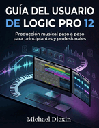Gu�a del usuario de Logic Pro 12: Producci�n musical paso a paso para principiantes y profesionales