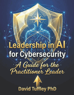 Leadership in AI for Cybersecurity: A guide for the Practitioner Leader