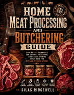 Home Meat Processing and Butchering Guide: Step-by-Step Techniques for Cutting, Preserving, and Safely Storing Fresh Cuts for DIY and Off-Grid Living