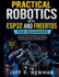 Practical Robotics with ESP32 and FreeRTOS for Beginners: Step-by-Step Instructions for Creating Autonomous Devices, Integrating Sensors, and Managing Concurrent Operations