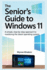 The Senior's Guide to Windows 11: A Simple, Step-by-Step Approach to Mastering the Latest Operating System