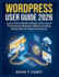 WordPress User Guide 2026: Learn How to Build, Design, and Launch Professional Websites Without Coding Using Step-by-Step Instructions