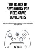 The Basics of Psychology for Video Game Developers: How Player Psychology Shapes UX, Motivation, Emotion, Rewards, and Better Game Design