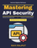 Mastering API Security: Risk Compliance APIs Data Privacy APIs API Security Testing Microservices Mesh API Threat Detection Industry Standards API Encryption Techniques API