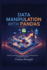 Data Manipulation with Pandas: Sculpting Raw Information into Actionable Insight: The Essential Toolbox for Data Scientists and Analysts