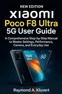 Xiaomi Poco F8 Ultra 5G User Guide: A Comprehensive Step-by-Step Manual to Master Settings, Performance, Camera, and Everyday Use