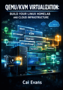Qemu/Kvm Virtualization: Build Your Linux Homelab and Cloud Infrastructure: Complete Guide to VM Management, Gpu Passthrough, Networking, and Automation with Libvirt and Virt-Manager