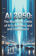 AI 2050: The Reach and Limits of AI in Business and Employment
