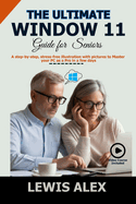 The Ultimate Window 11 User Guide for Seniors: A step-by-step, stress-free illustration with pictures to Master your PC as a Pro in a few days