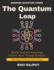 The Quantum Leap: Guide to Quantum | Future Beyond Classical Computing | How Quantum Will Change Industries | the Quantum Advantage | Simplifying the Complex | Quantum Machine Learning Made Simple