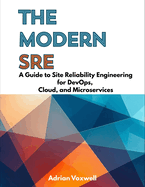 The Modern SRE: A Guide to Site Reliability Engineering for DevOps, Cloud, and Microservices