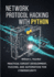 Network Protocol Hacking with Python: Practical Exploit Development, Fuzzing, and Automation for Cybersecurity