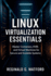 Linux Virtualization Essentials: Master Containers, KVM, and Virtual Machines for Secure and Scalable Systems