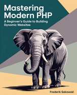 Mastering Modern PHP: A Beginner's Guide to Building Dynamic Websites