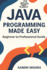 JAVA Programming Made Easy: Beginner to Professional Guide
