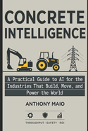 Concrete Intelligence: A Practical Guide to AI for the Industries that Build, Move, and Power the World