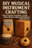 DIY Musical Instrument Crafting: Build Playable Kalimbas, Caj�ns, Hand Drums & Unique Instruments from Scratch