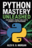 Python Mastery Unleashed: Your Beginner-Friendly Guide to Learning Python Programming