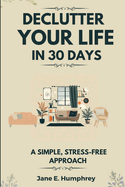 Declutter Your Life in 30 Days: A Simple, Stress-Free Approach