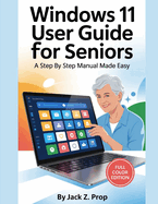 Windows 11 User Guide for Seniors: a Step By Step Manual Made Easy