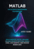 MATLAB The Ultimate Programming Playground: Build Smarter, Faster, and More Reliable Projects with Real-World Code, Live Scripts, and Proven Workflows