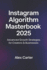 The Instagram Algorithm Masterbook (2025): Underground Insights & Expert-Level Strategies