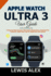 Apple Watch Ultra 3 User Guide: A Step-by-Step Process with Useful Illustrations, Essential Pro Features, Made Easy Tips for Beginners and seniors