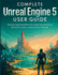 Complete Unreal Engine 5 User Guide: Step-by-Step Workflows for Game Development, 3D Environments, and Interactive Worlds